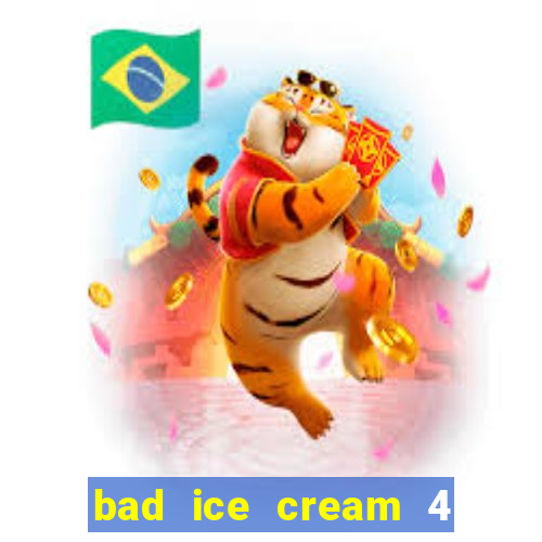 bad ice cream 4 click jogos